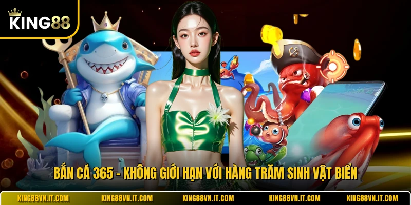 Bắn Cá 365 - Không Giới Hạn Với Hàng Trăm Sinh Vật Biển