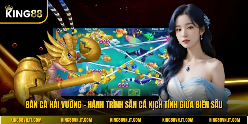 Bắn Cá Hải Vương - Hành Trình Săn Cá Kịch Tính Giữa Biển Sâu