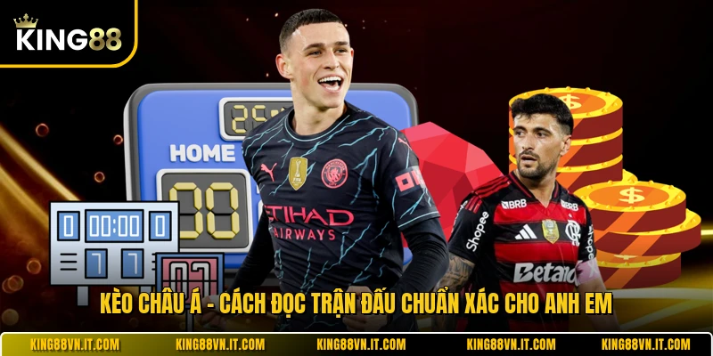 Kèo Châu Á - Cách Đọc Trận Đấu Chuẩn Xác Cho Anh Em 