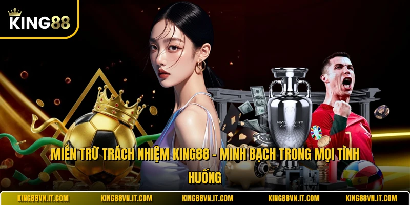 Miễn Trừ Trách Nhiệm KING88 - Minh Bạch Trong Mọi Tình Huống
