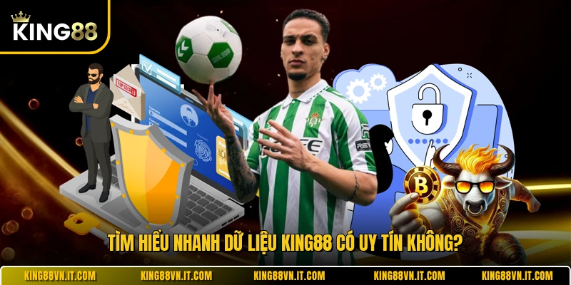 Tìm hiểu nhanh dữ liệu KING88 có uy tín không?